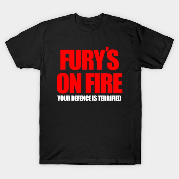 FURY'S ON FIRE YOUR DEFENCE IS TERRIFIED T-Shirt by CultTees